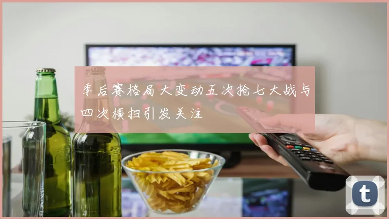季后赛格局大变动五次抢七大战与四次横扫引发关注